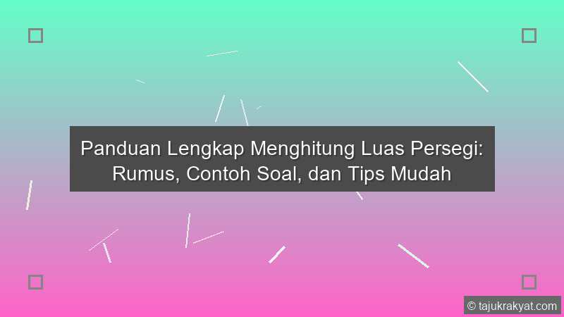 Panduan Lengkap Menghitung Luas Persegi: Rumus, Contoh Soal, dan Tips Mudah