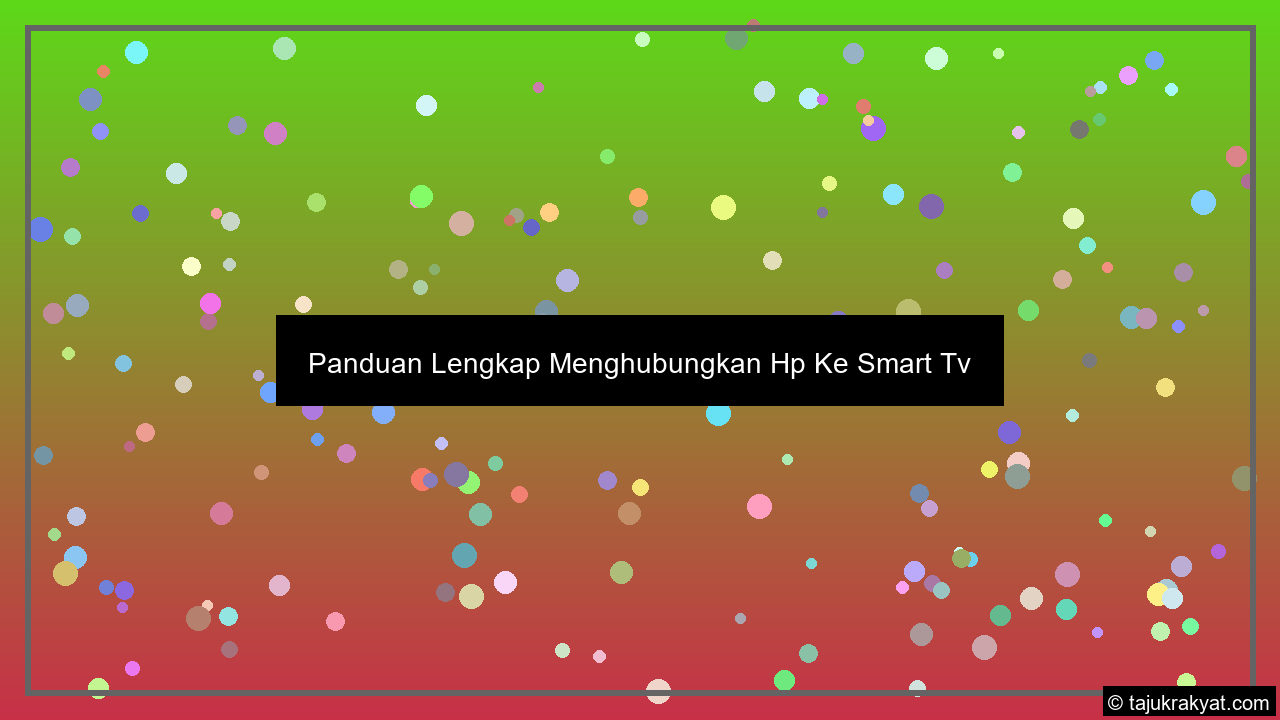 Panduan Lengkap Menghubungkan Hp Ke Smart Tv