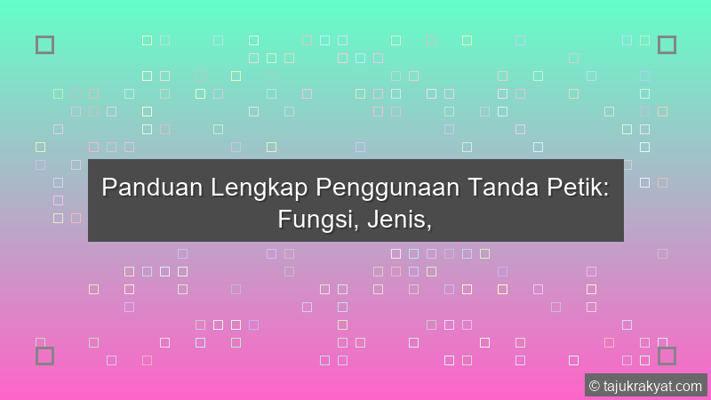 Panduan Lengkap Penggunaan Tanda Petik: Fungsi, Jenis,