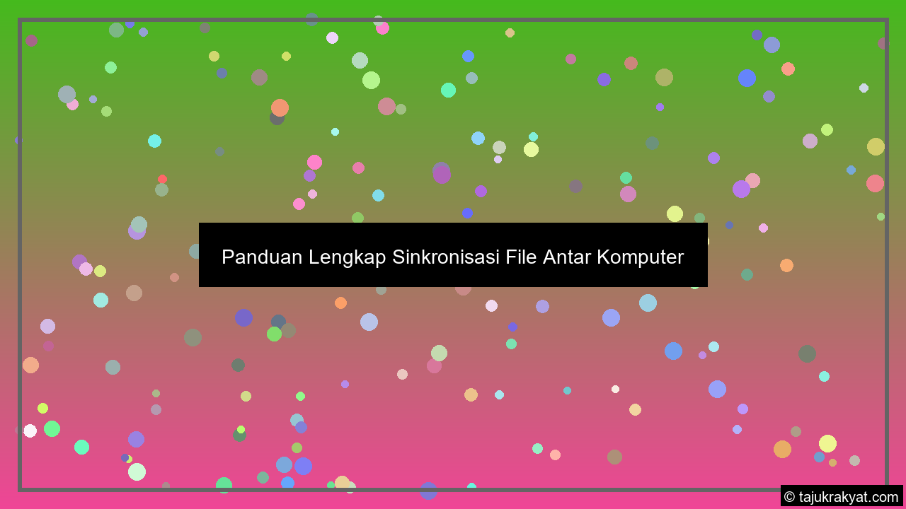 Panduan Lengkap Sinkronisasi File Antar Komputer
