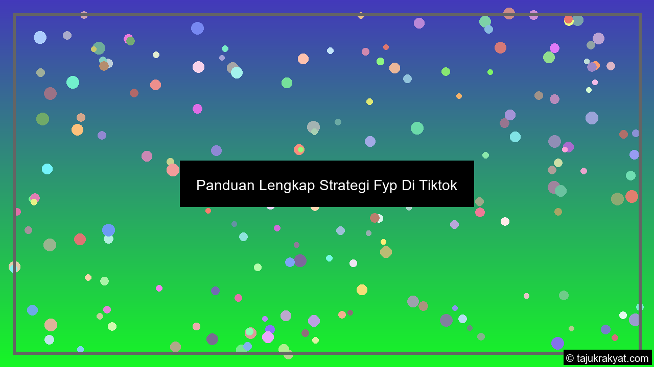 Panduan Lengkap Strategi Fyp Di Tiktok