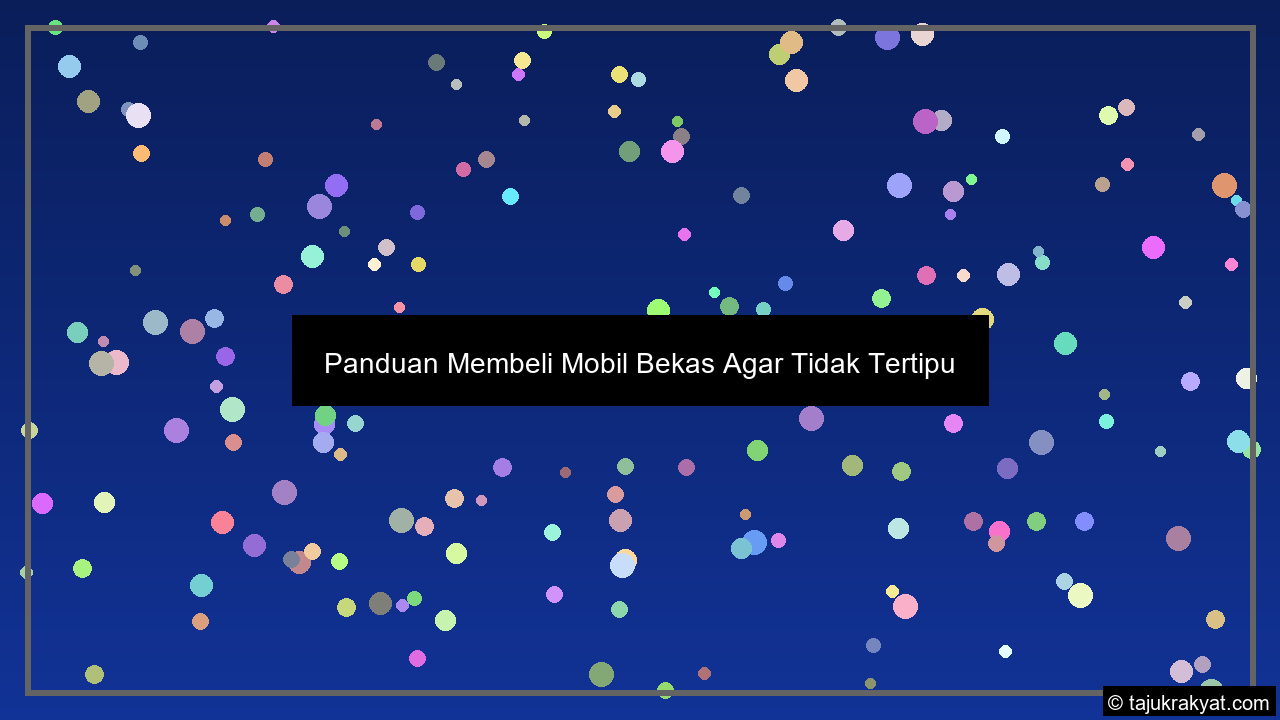 Panduan Membeli Mobil Bekas Agar Tidak Tertipu