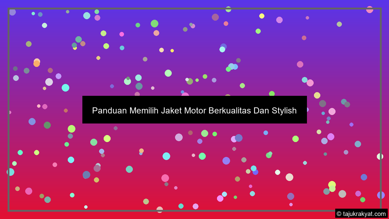 Panduan Memilih Jaket Motor Berkualitas Dan Stylish