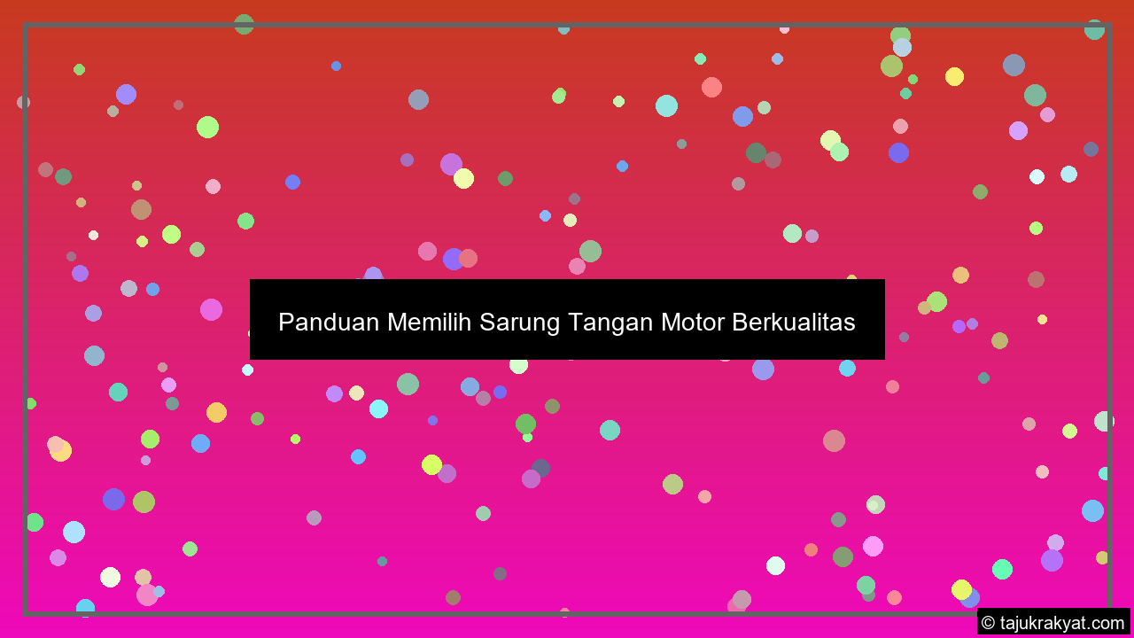Panduan Memilih Sarung Tangan Motor Berkualitas
