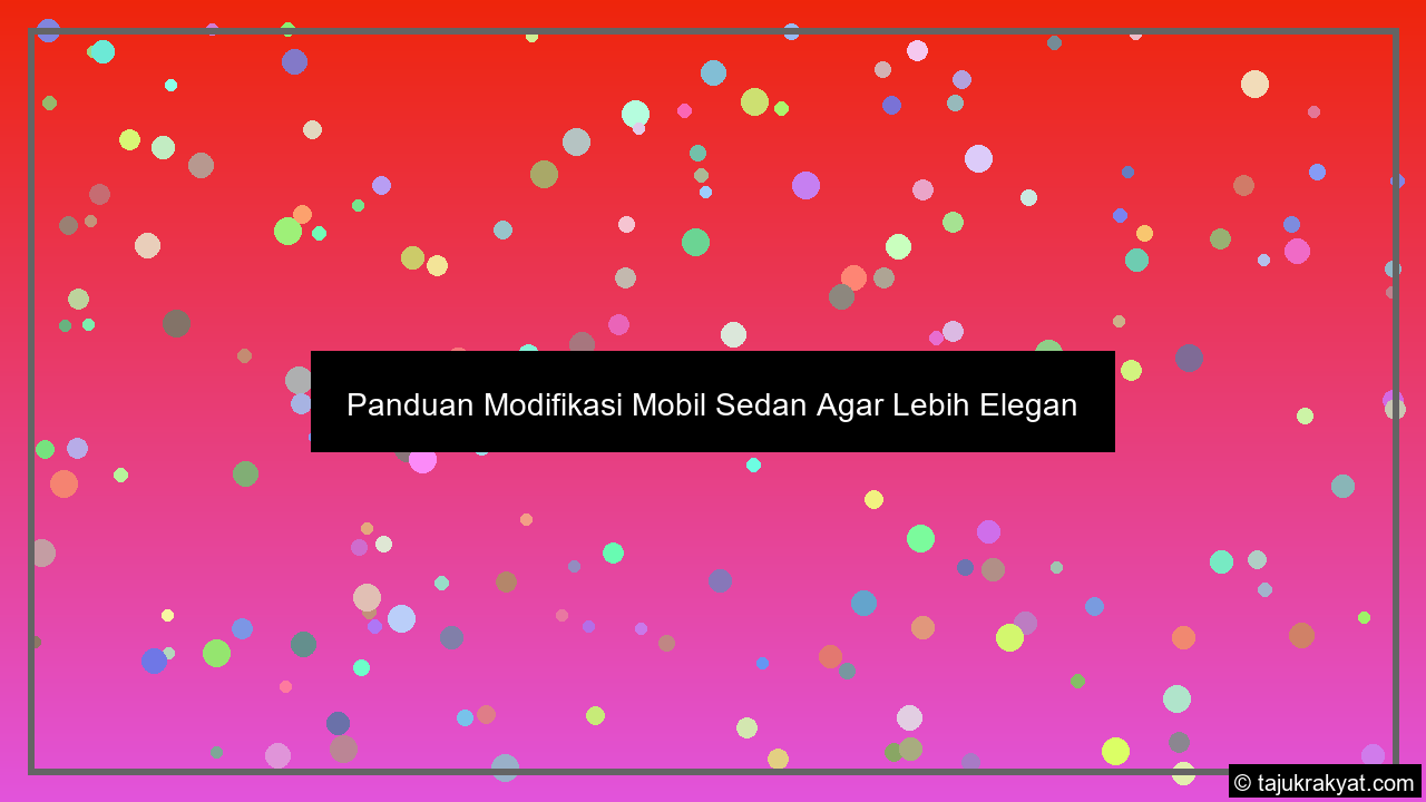 Panduan Modifikasi Mobil Sedan Agar Lebih Elegan