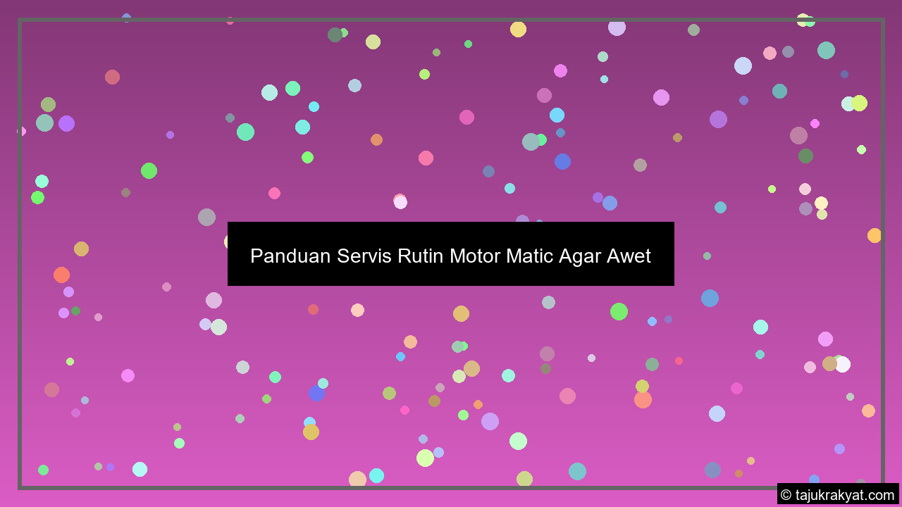Panduan Servis Rutin Motor Matic Agar Awet