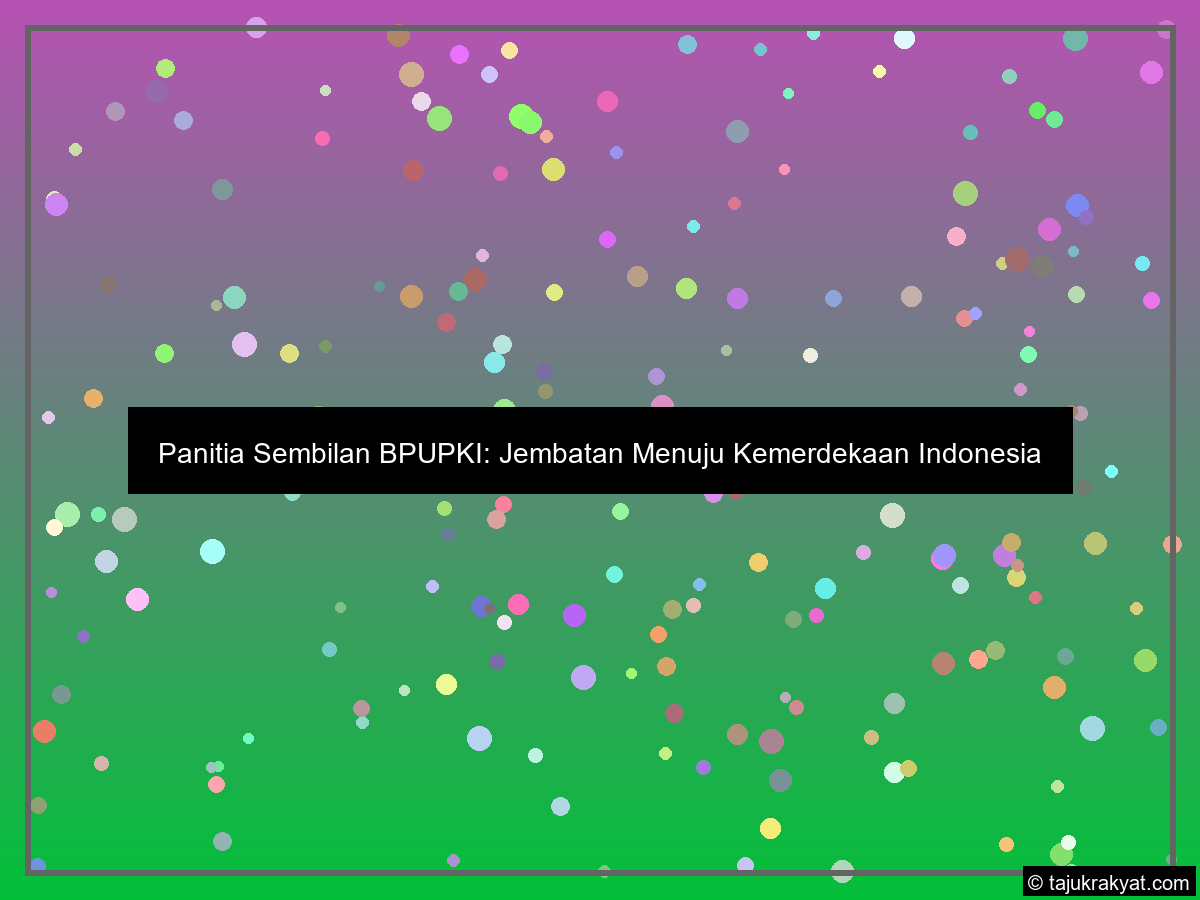 Panitia Sembilan BPUPKI: Jembatan Menuju Kemerdekaan Indonesia