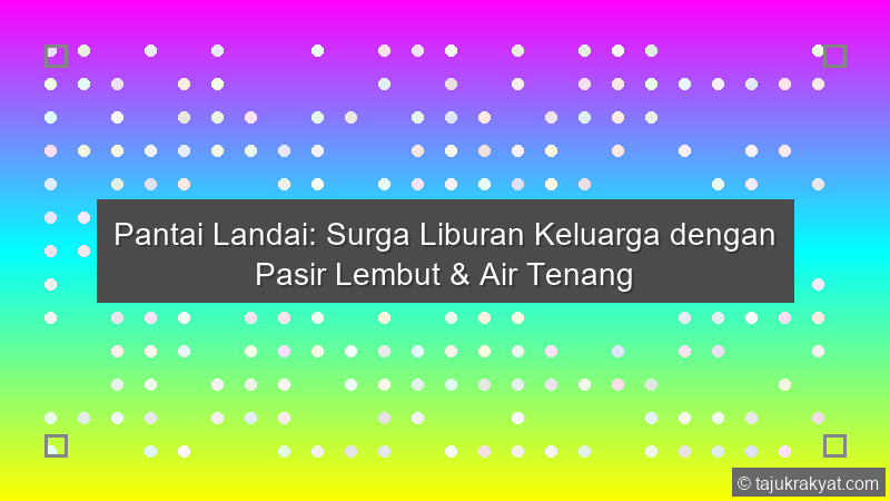 Pantai Landai: Surga Liburan Keluarga dengan Pasir Lembut & Air Tenang