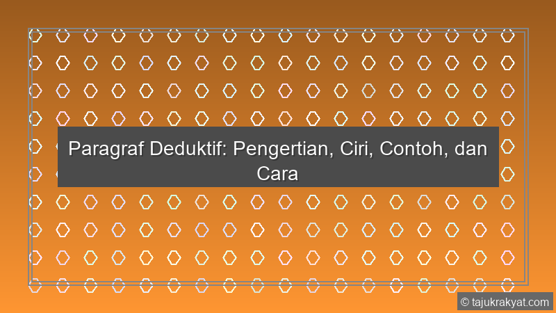 Paragraf Deduktif: Pengertian, Ciri, Contoh, dan Cara