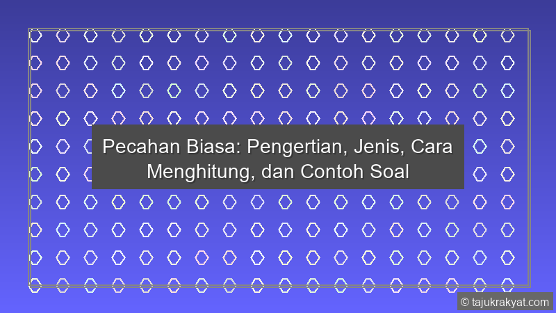 Pecahan Biasa: Pengertian, Jenis, Cara Menghitung, dan Contoh Soal