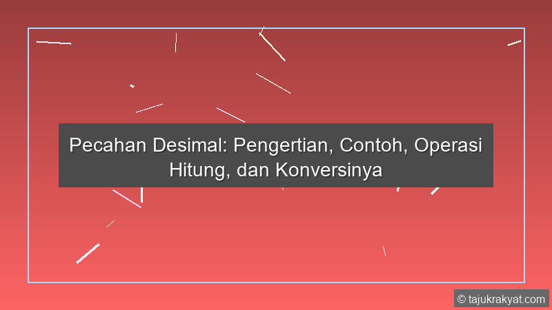 Pecahan Desimal: Pengertian, Contoh, Operasi Hitung, dan Konversinya
