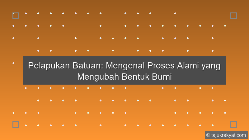 Pelapukan Batuan: Mengenal Proses Alami yang Mengubah Bentuk Bumi