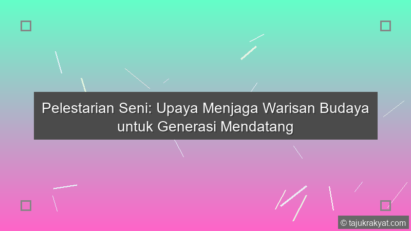 Pelestarian Seni: Upaya Menjaga Warisan Budaya untuk Generasi Mendatang