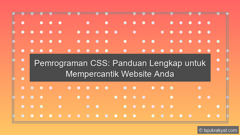Pemrograman CSS: Panduan Lengkap untuk Mempercantik Website Anda