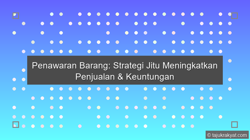 Penawaran Barang: Strategi Jitu Meningkatkan Penjualan & Keuntungan