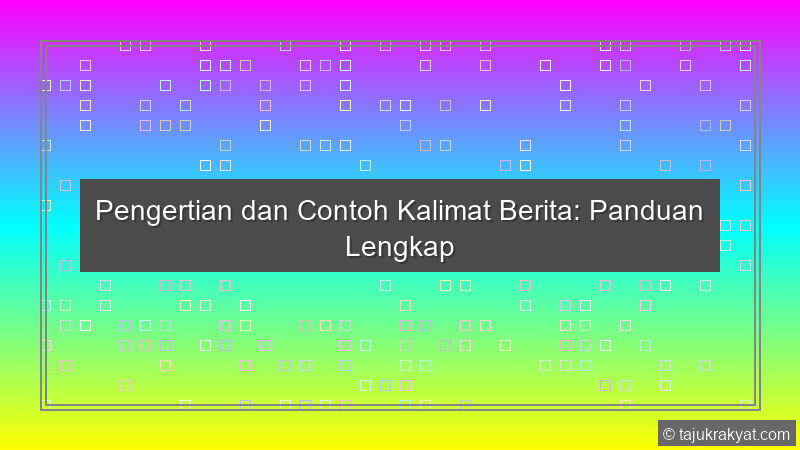 Pengertian dan Contoh Kalimat Berita: Panduan Lengkap