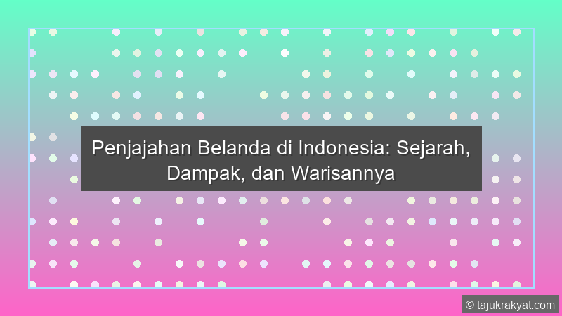 Penjajahan Belanda di Indonesia: Sejarah, Dampak, dan Warisannya