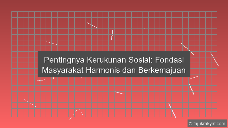 Pentingnya Kerukunan Sosial: Fondasi Masyarakat Harmonis dan Berkemajuan