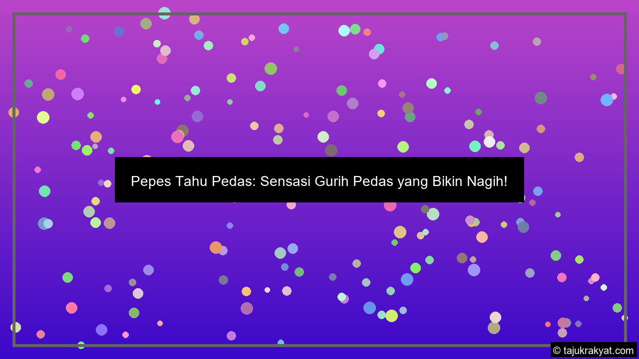 Pepes Tahu Pedas: Sensasi Gurih Pedas yang Bikin Nagih!