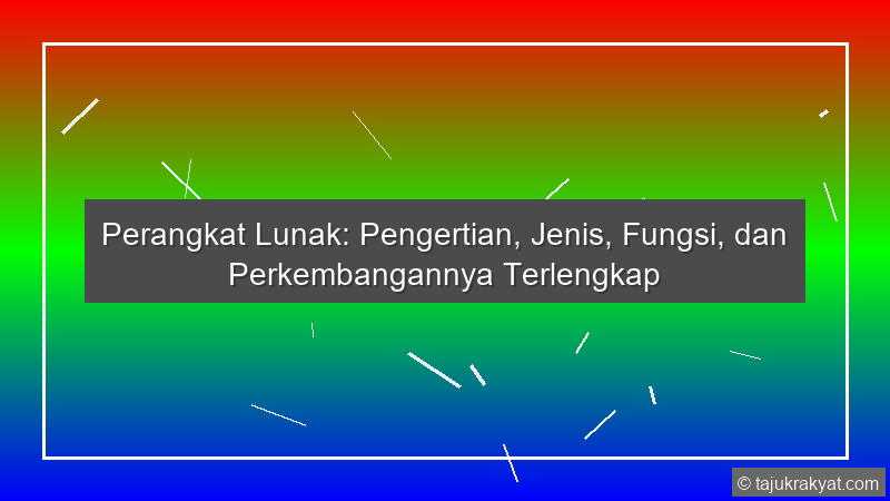 Perangkat Lunak: Pengertian, Jenis, Fungsi, dan Perkembangannya Terlengkap