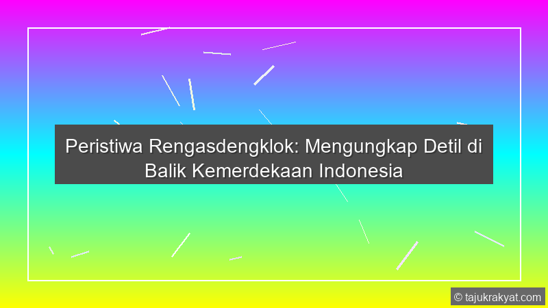 Peristiwa Rengasdengklok: Mengungkap Detil di Balik Kemerdekaan Indonesia