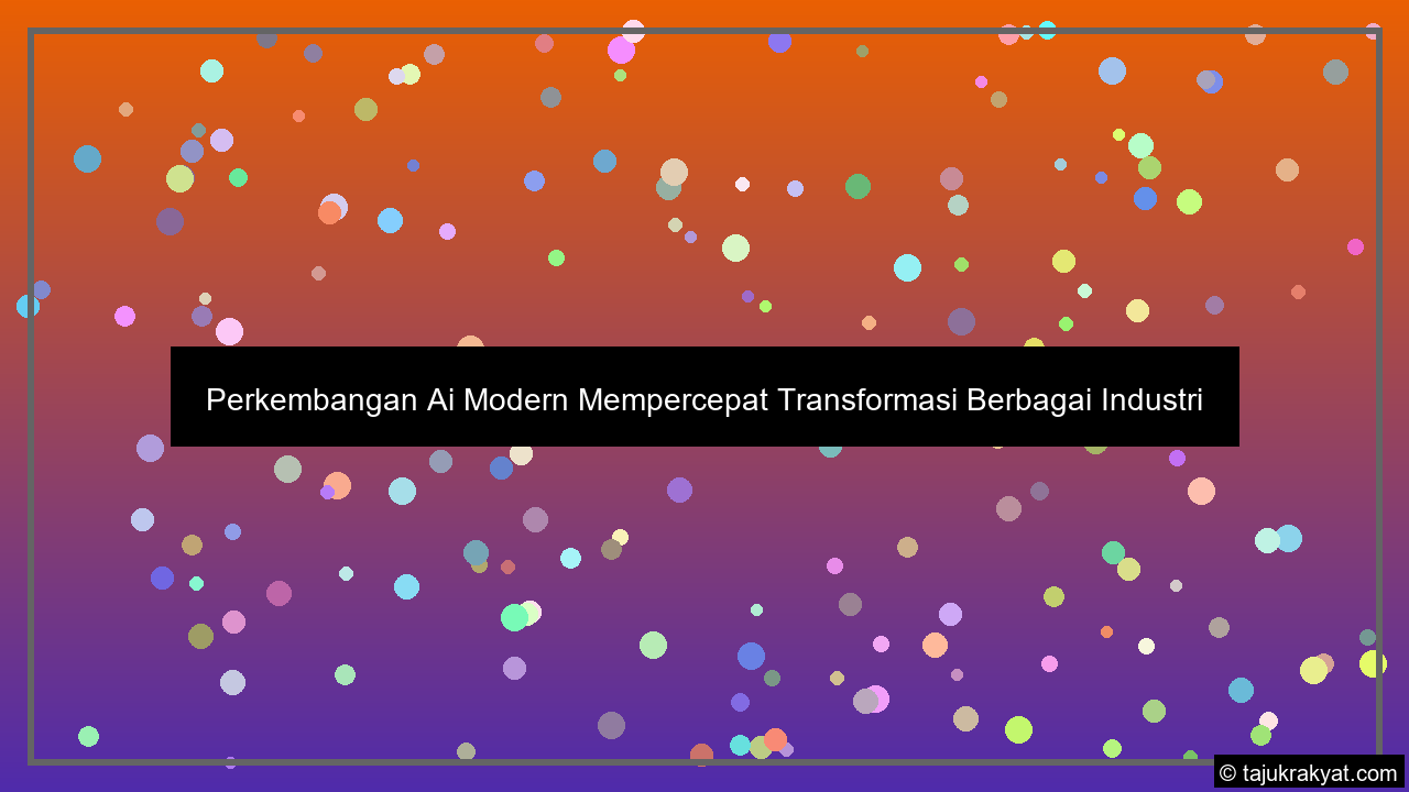 Perkembangan Ai Modern Mempercepat Transformasi Berbagai Industri