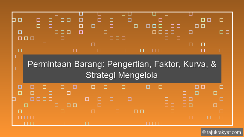 Permintaan Barang: Pengertian, Faktor, Kurva, & Strategi Mengelola