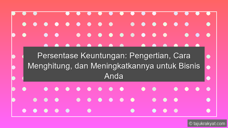 Persentase Keuntungan: Pengertian, Cara Menghitung, dan Meningkatkannya untuk Bisnis Anda