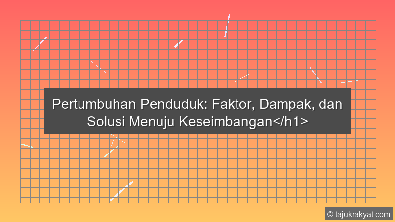 Pertumbuhan Penduduk: Faktor, Dampak, dan Solusi Menuju Keseimbangan</h1>