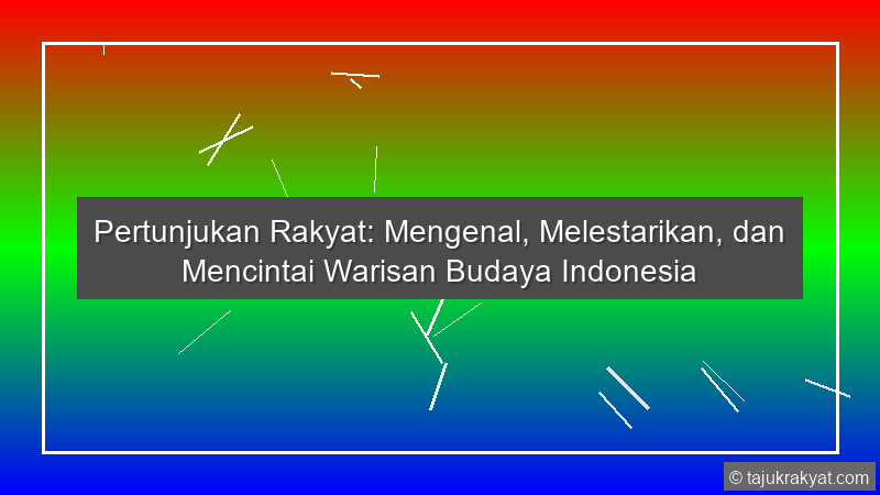 Pertunjukan Rakyat: Mengenal, Melestarikan, dan Mencintai Warisan Budaya Indonesia