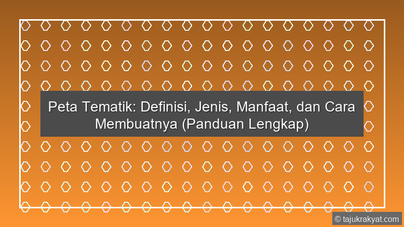 Peta Tematik: Definisi, Jenis, Manfaat, dan Cara Membuatnya (Panduan Lengkap)