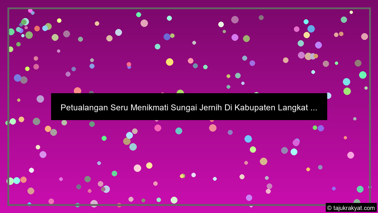 Petualangan Seru Menikmati Sungai Jernih Di Kabupaten Langkat ...