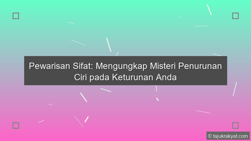 Pewarisan Sifat: Mengungkap Misteri Penurunan Ciri pada Keturunan Anda