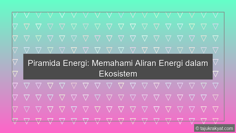 Piramida Energi: Memahami Aliran Energi dalam Ekosistem