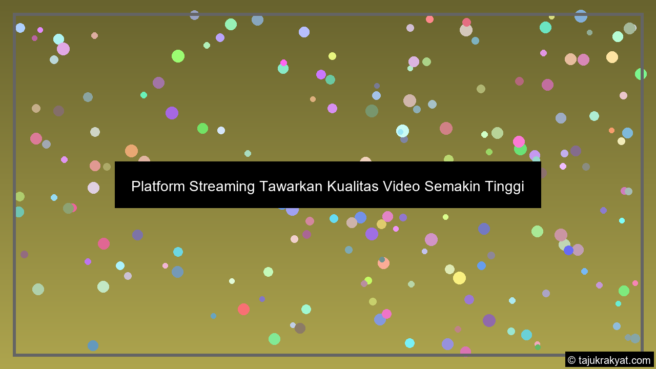Platform Streaming Tawarkan Kualitas Video Semakin Tinggi