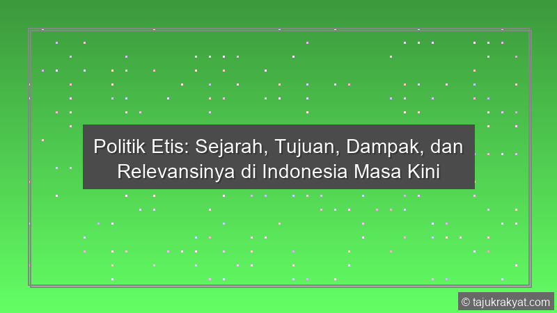 Politik Etis: Sejarah, Tujuan, Dampak, dan Relevansinya di Indonesia Masa Kini