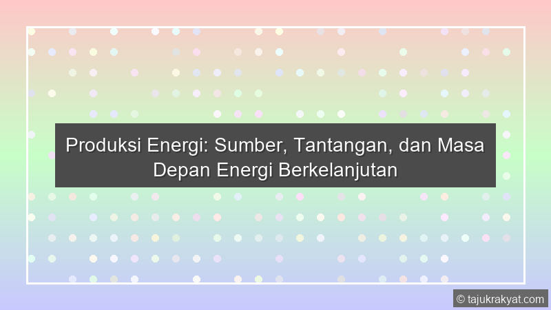 Produksi Energi: Sumber, Tantangan, dan Masa Depan Energi Berkelanjutan