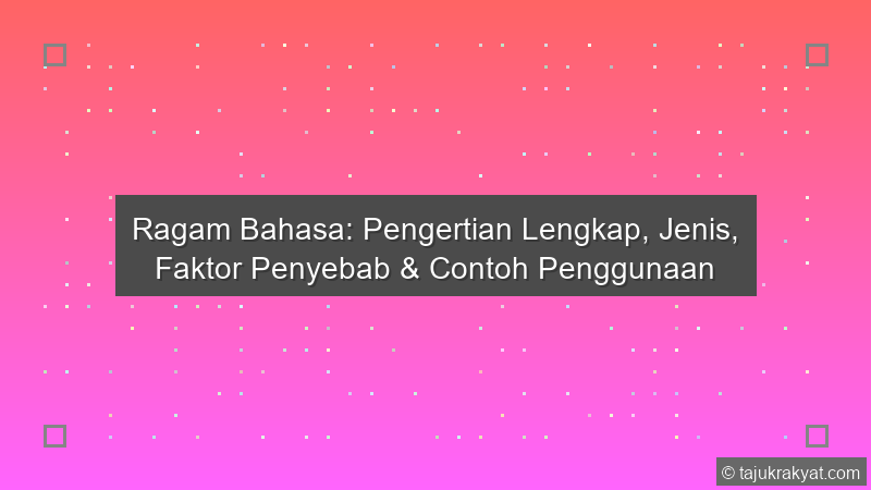 Ragam Bahasa: Pengertian Lengkap, Jenis, Faktor Penyebab & Contoh Penggunaan