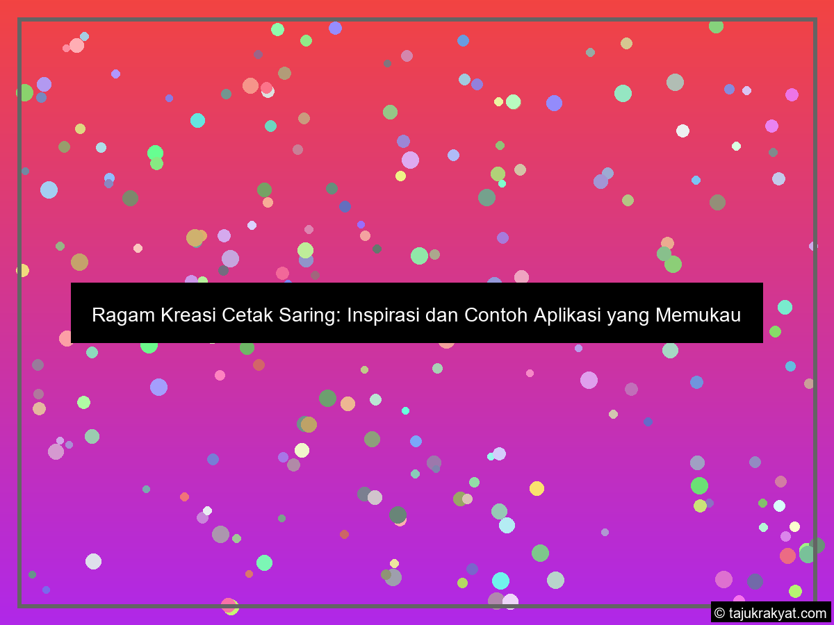 Ragam Kreasi Cetak Saring: Inspirasi dan Contoh Aplikasi yang Memukau