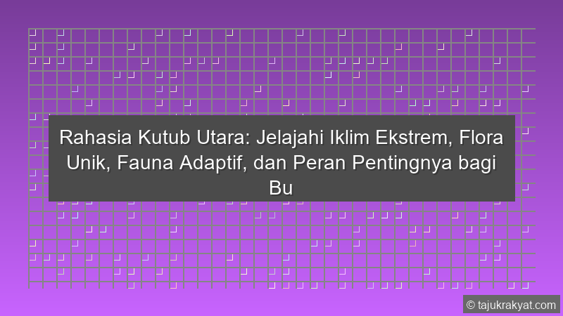 Rahasia Kutub Utara: Jelajahi Iklim Ekstrem, Flora Unik, Fauna Adaptif, dan Peran Pentingnya bagi Bumi