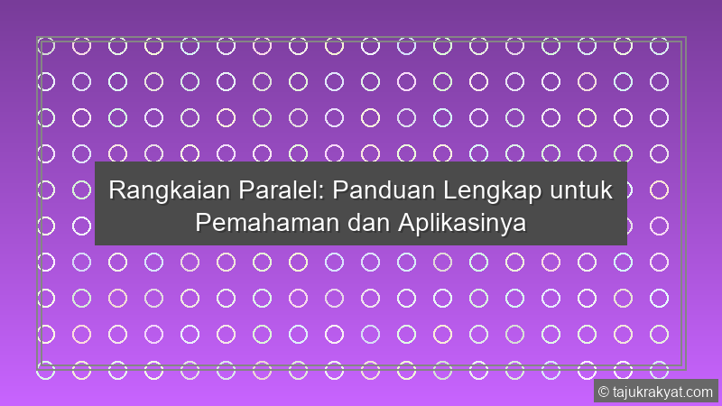 Rangkaian Paralel: Panduan Lengkap untuk Pemahaman dan Aplikasinya