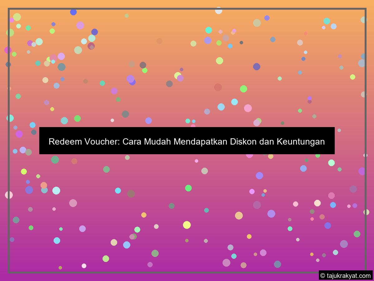 Redeem Voucher: Cara Mudah Mendapatkan Diskon dan Keuntungan