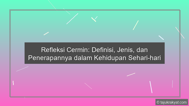 Refleksi Cermin: Definisi, Jenis, dan Penerapannya dalam Kehidupan Sehari-hari