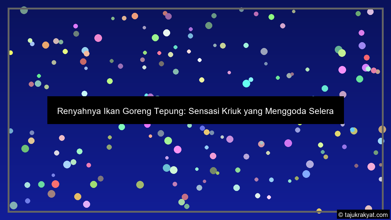 Renyahnya Ikan Goreng Tepung: Sensasi Kriuk yang Menggoda Selera