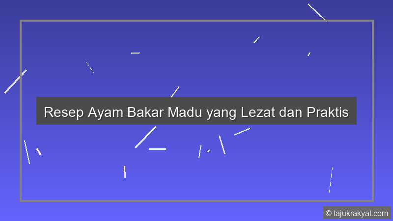 Resep Ayam Bakar Madu yang Lezat dan Praktis