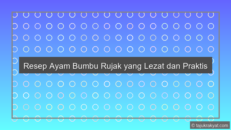 Resep Ayam Bumbu Rujak yang Lezat dan Praktis