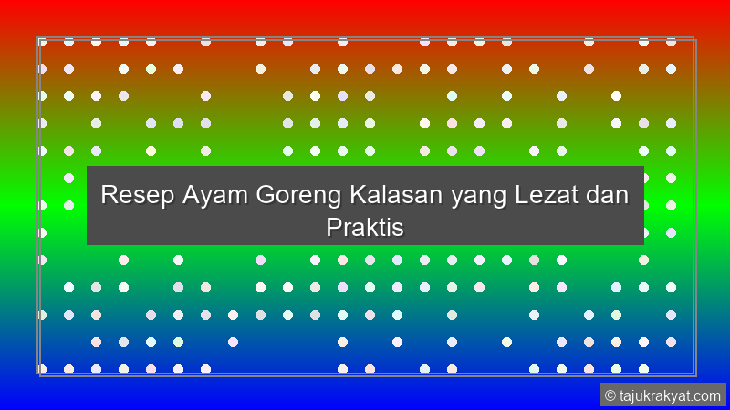 Resep Ayam Goreng Kalasan yang Lezat dan Praktis