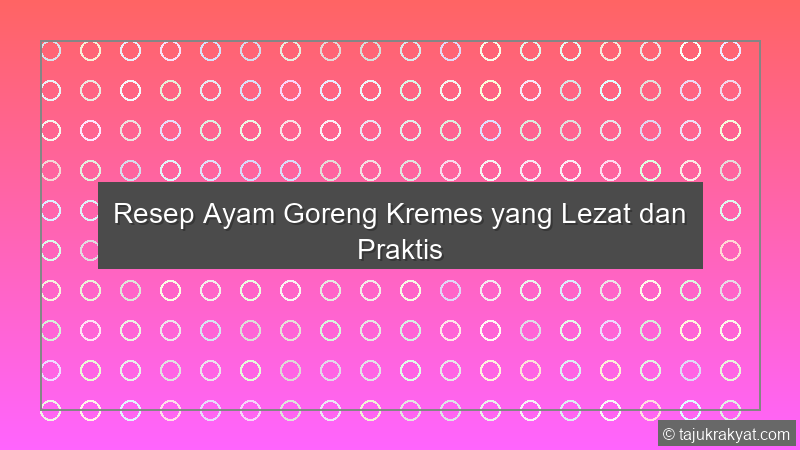 Resep Ayam Goreng Kremes yang Lezat dan Praktis