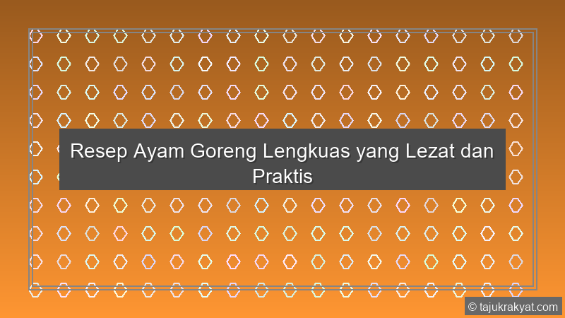 Resep Ayam Goreng Lengkuas yang Lezat dan Praktis