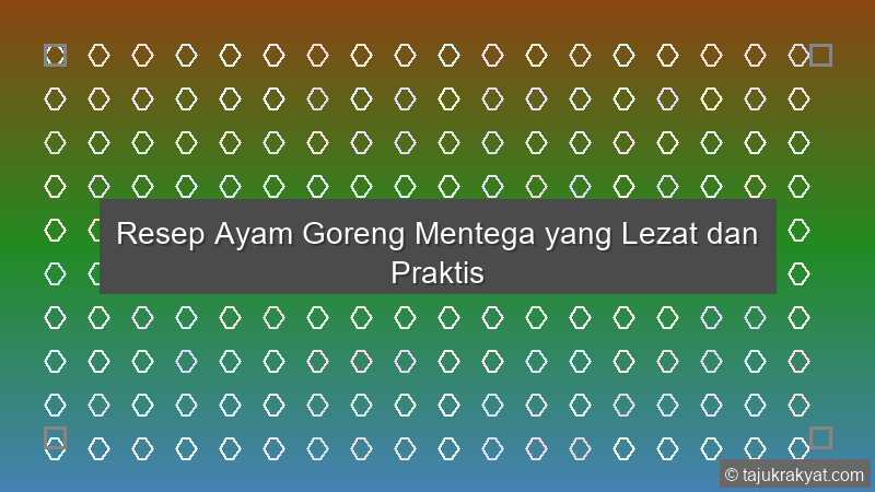 Resep Ayam Goreng Mentega yang Lezat dan Praktis